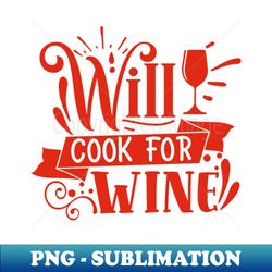 wine - will cook for wine - gift for wine lovers - instant png sublimation download - bold & eye-catching
