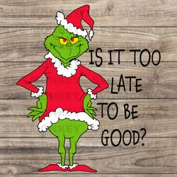 Is It Too Late To Be Good Grinch Santa Vibe SVG Cricut Files SVG EPS DXF PNG