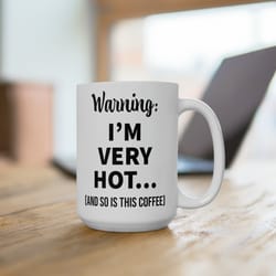 warning im very hot and so is this coffee sarcastic gift for her him 15 ounce ceramic mug funny cute secret santa holida