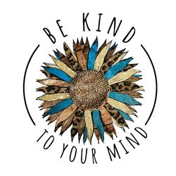 Be Kind To Your Mind PNG Kindness Png Sublimation