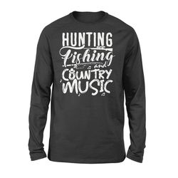hunting fishing and country music long sleeve shirts design great birthday, christmas gift ideas for hunting fishing lov
