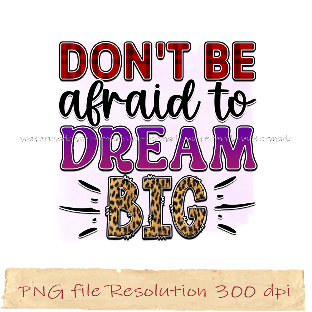 Don't be afraid to dream big.jpg