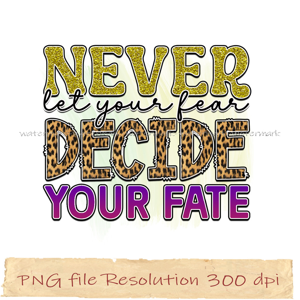 Never let your fear decide your fate.jpg