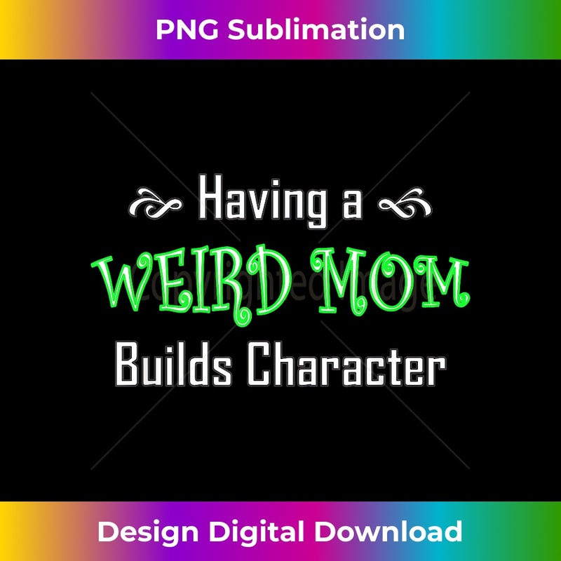 AB-20231112-764_Having a Weird Mom Builds Character Shirt.jpg
