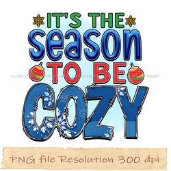 it's the season to be cozy png, winter sublimation bundle, instantdownload, files 350 dpi