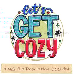 let's get cozy png, winter sublimation bundle, instantdownload, files 350 dpi
