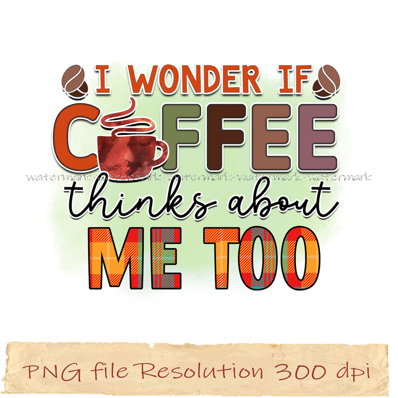 I wonder if coffee thinks about me too.jpg