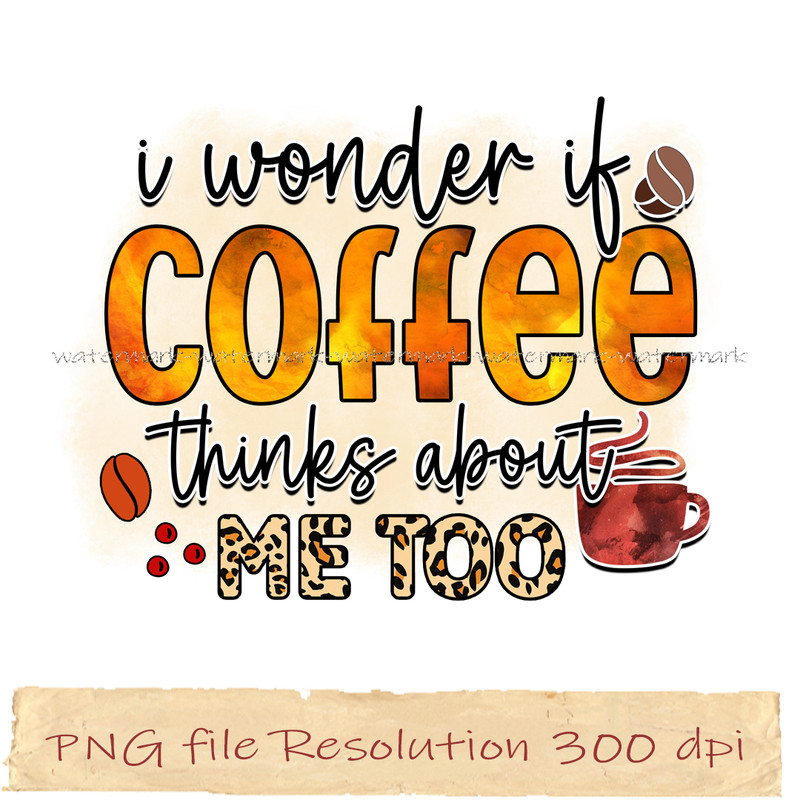 I wonder if coffee thinks about me too png.jpg