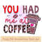 You had me at coffee.jpg