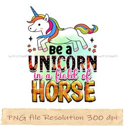 be a unicorn in a field of horses png, unicorn sublimation bundle, 100 magical days png, instantdownload, files 350 dpi