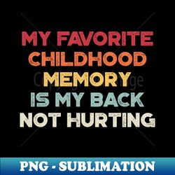 My Favorite Childhood Memory Was My Back Not Hurting Funny Vintage Retro Sunset - Instant PNG Sublimation Download - Unleash Your Creativity