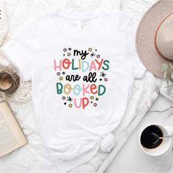 all booked up tshirt, winter holidays shirt, booked for the holidays shirt, winter shirt, cozy christmas shirt, holly jo