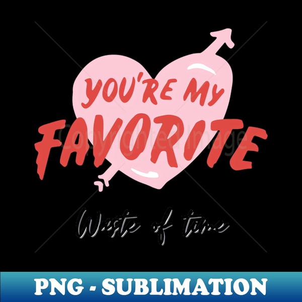 Youre my favorite waste of time - PNG Transparent Sublimatio - Inspire ...
