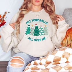 Put Your Balls All Over Me Christmas Sweater, Dirty Humor Christmas Sweatshirt, Inappropriate Xmas Crewneck, Ugly Christ