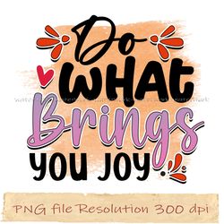 do what brings you joy png, motivational sublimation bundle, instantdownload, files 350 dpi