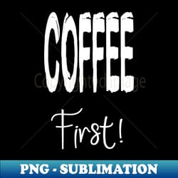 caffeine rules everything around me - png transparent sublimation file - perfect for personalization