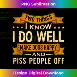 two things i know i do well make dogs happy piss people off tank t - artisanal sublimation png file - enhance your art with a dash of spice
