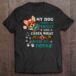 my dog thinks im perfect who cares what anyone else thinks corgi christmas sweater shirt