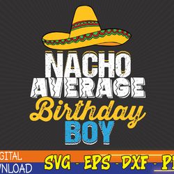 nacho average birthday boy cinco de mayo funny mexican latin svg, eps, png, dxf, digital download