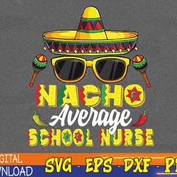 nacho average school nurse cinco de mayo mexican fiesta svg, eps, png, dxf, digital download