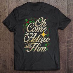 oh come let us adore him tshirt