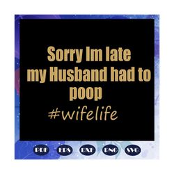 sorry i am late my husband had to poop wife life, wife shirt, wife gift, gift for wife, gift from husband, happy doctors