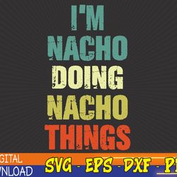 i'm nacho doing nacho things svg, eps, png, dxf, digital download