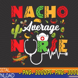 nacho average nurse cinco de mayo png, digital download
