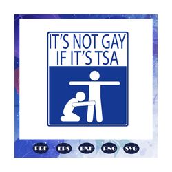 it is not gay if it is tsa, gay pride svg, lgbt svg, lesbian, funny gay svg, gift for gay, gay pride parade, funny lesbi
