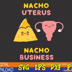 nacho uterus nacho business funny pro choice svg, eps, png, dxf, digital download