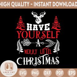 Have yourself a Merry little Christmas svg, Merry Christmas SVG, Funny Christmas SVG, Svg File for Cricut, Png, Dxf