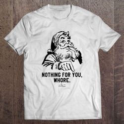 nothing for you whore santa claus christmas tshirt