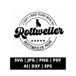 I Can't I Have Plans With My Rottweiler Svg and Cut Files For Cricut, Rottweiler Mama Svg, Dog Mom Svg, Fur Mom Svg, Rottweiler Silhouette