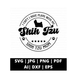 i can't i have plans with my shih tzu svg png and cut files for cricut, shih tzu mom svg, dog mom svg, fur mom svg, shih tzu silhouette