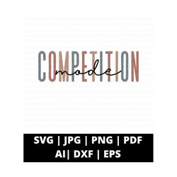 competition mode svg competition mode png, competition shirt svg, cheerleader svg, game day svg, cheer shirt svg, cheer squad svg