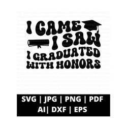 i came i saw i graduated with honors class of 2023 graduation, graduation png, class of 2023 png, graduate svg, graduation svg