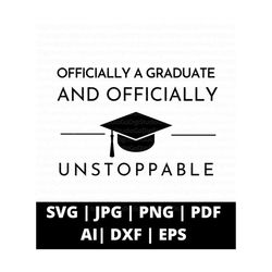 officially a graduate and officially unstoppable class of 2023 graduation svg, graduation png, graduate svg, class of 2023 shirt svg