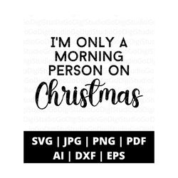 i'm only a morning person on christmas funny chirstmas shirt svg, sarcastic xmas svg, funny holidays sweatshirt svg, christmas morning svg