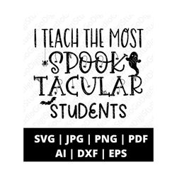 i teach the most spooktacular students teacher halloween svg png and cut files, spooktacular teacher svg, halloween svg, spooky teacher svg