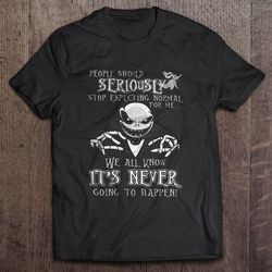 people should seriously stop expecting normal from me we all know its never going to happen – jack skellington tshirt gi