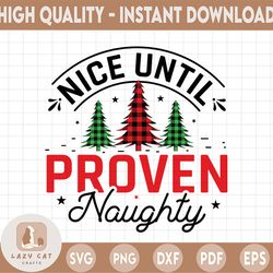 Nice Until Proven Naughty svg, Merry Christmas SVG, Funny Christmas SVG, Svg File for Cricut, Png, Dxf