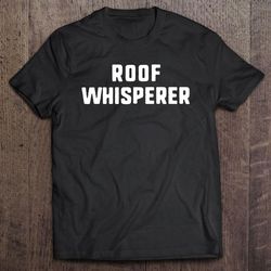 roof whisperer funny roofing roofer gift christmas tshirt gift