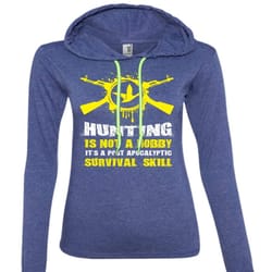 hunting is not a hobby t shirt, it&8217s a post apocalyptic survival skill t shirt (anvil ladies ringspun hooded)