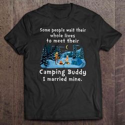 some people wait their whole lives to meet their camping buddy i married mine christmas tee shirt