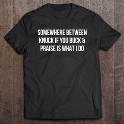 somewhere between knuck if you buck shirt