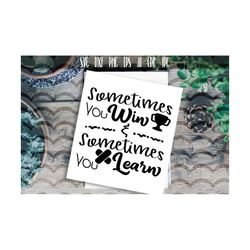 sometimes you win & sometimes you learn svg, motivation quote ai, eps, dxf, png, jpg