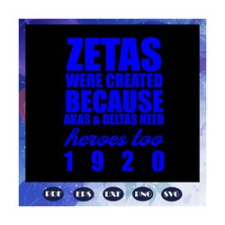 zetas were created because akas and deltas need heroes too 1920, zeta svg, 1920 zeta phi beta, zeta phi beta svg, z phi