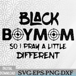 black boy mom so i pray a little different png svg files, instant download, png printable,  png download,cutting files i