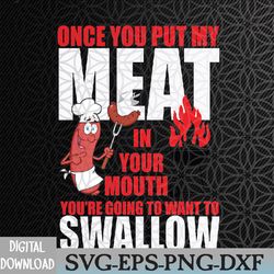 once you put my meat in your mouth youre going to want to swallow svg - meat svg - bbq svg - sausage svg, png, eps, dxf