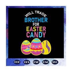 will trade brother for easter candy svg, easter candy eggs svg, easters day svg, easter svg, brother svg, brother gift,